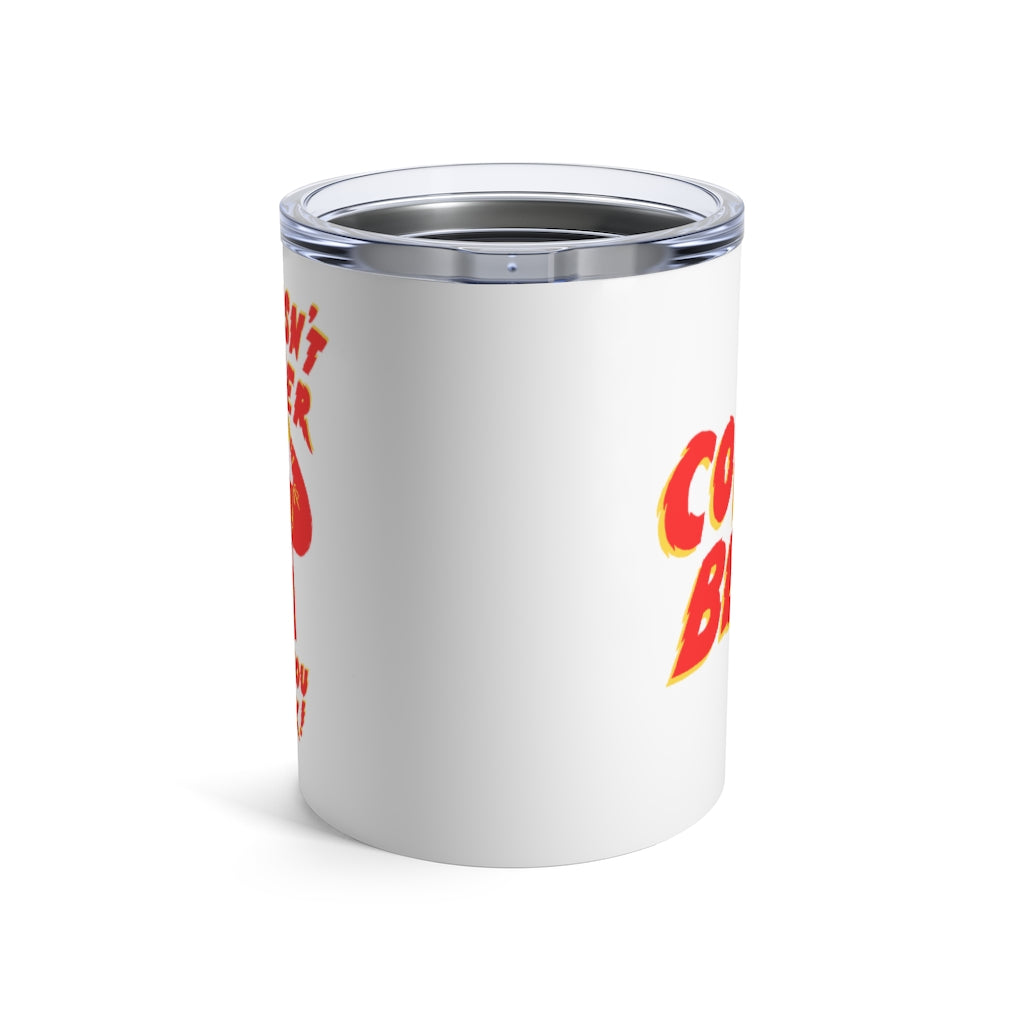 "It Doesn't Matter What You Drink" Tumbler 10oz